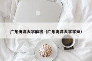 广东海洋大学麻将（广东海洋大学学妹）
