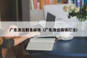 广东清远翻鬼麻将（广东清远麻将打法）