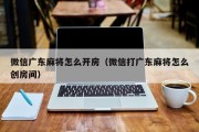 微信广东麻将怎么开房（微信打广东麻将怎么创房间）