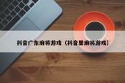 抖音广东麻将游戏（抖音里麻将游戏）