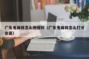 广东鬼麻将怎么拖排好（广东鬼麻将怎么打才会赢）