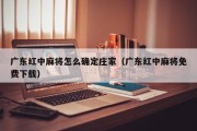 广东红中麻将怎么确定庄家（广东红中麻将免费下载）