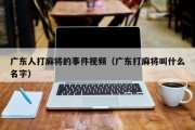 广东人打麻将的事件视频（广东打麻将叫什么名字）